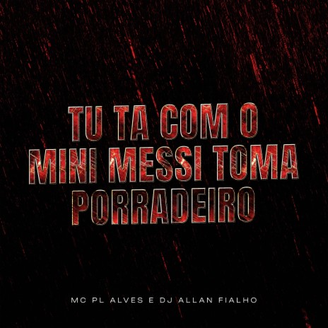 Tu Ta Com o Mini Messi Toma Porradeiro ft. mc pl alves | Boomplay Music