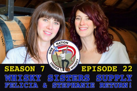 Season 7 Ep 22 -- Whisky Sisters Supply, Felicia & Stephanie Return!