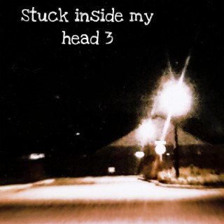 Stuck inside my head 3 lyrics | Boomplay Music