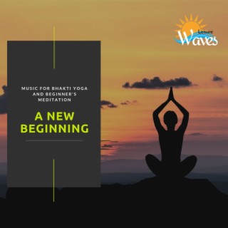 A New Beginning - Music for Bhakti Yoga and Beginner's Meditation