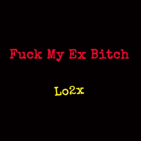 Fuck My Ex Bitch | Boomplay Music