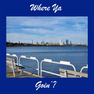 Where Ya Goin'? lyrics | Boomplay Music