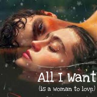 All I Want (Is A Woman To Love)