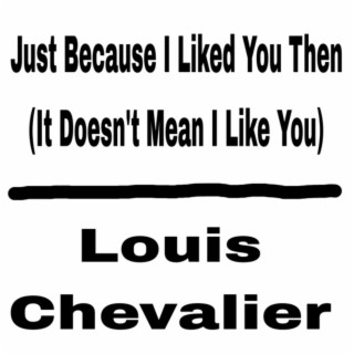 Just Because I Liked You Then (It Doesn't Mean I Like You Now)