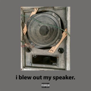 i blew out my speaker lyrics | Boomplay Music