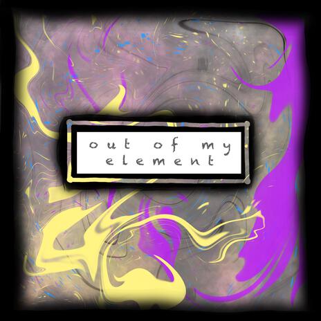 Out of My Element | Boomplay Music