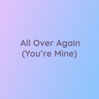 All Over Again (You're Mine)