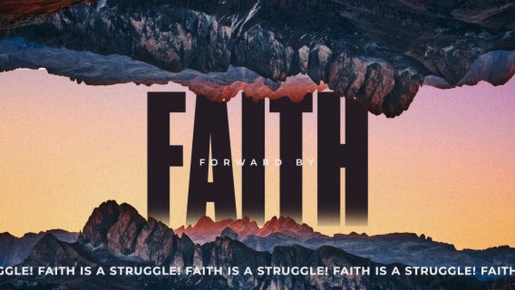 Forward by FAITH --- Faith is a struggle!