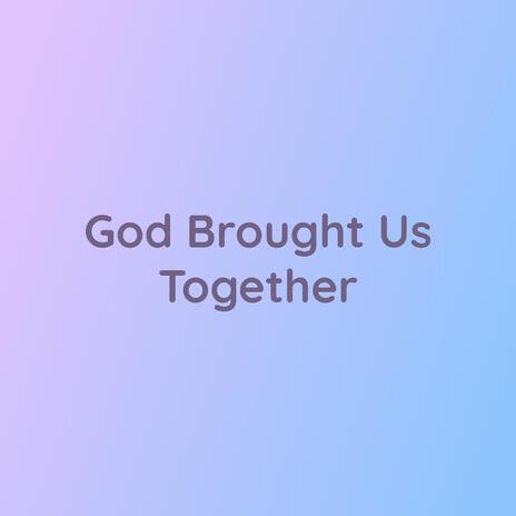 God Brought Us Together