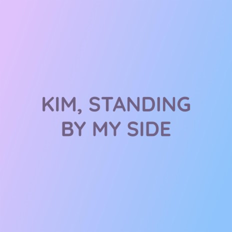 KIM, STANDING BY MY SIDE | Boomplay Music