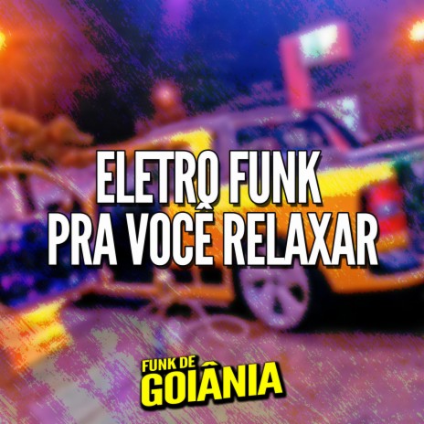 Eletro Funk Pra Você Relaxar ft. Funk de Goiânia & Eletro Funk de Goiânia | Boomplay Music