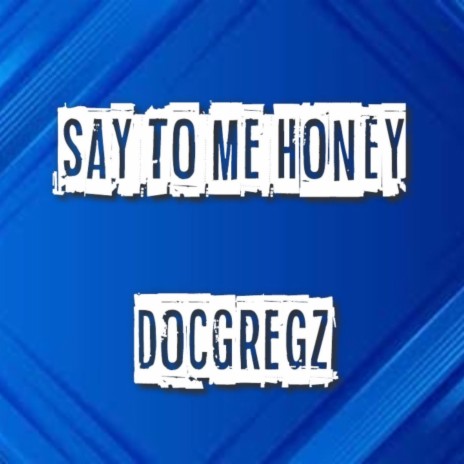 Say To Me Honey | Boomplay Music