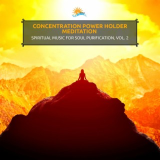 Concentration Power Holder Meditation - Spiritual Music for Soul Purification, Vol. 2