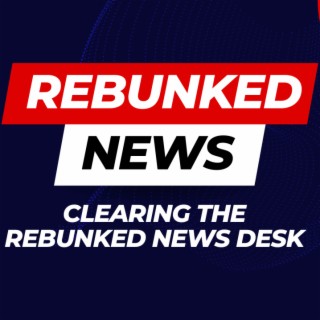 Rebunked #141 | Clearing the Rebunked News Desk - 12/13/23