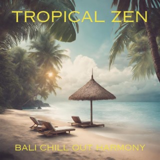 Tropical Zen: Bali Chill Out Harmony, Evening Tranquility, Melodic Waves of the Sea, Top 2024 Chillout Playlist