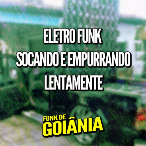 ELETRO FUNK SOCANDO E EMPURRANDO LENTAMENTE ft. Funk de Goiânia & Eletro Funk de Goiânia