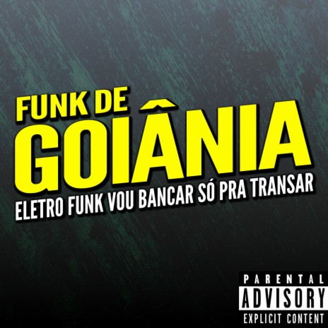 Eletro Funk Vou Bancar Só Pra Transar ft. Funk de Goiânia & Eletro Funk de Goiânia