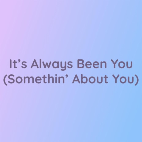 It's Always Been You (Somethin' About You) | Boomplay Music