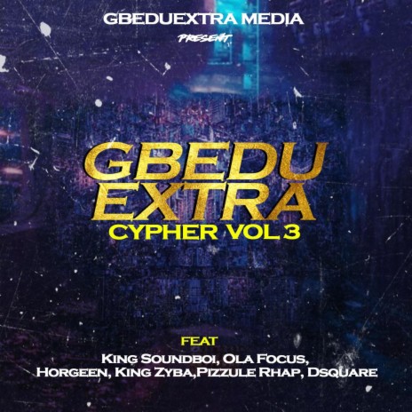 GbeduExtra Cypher, Vol. 3 ft. King Soundboi, Ola Focus, Horgreen, King Zyba & Pizzule Rhap | Boomplay Music