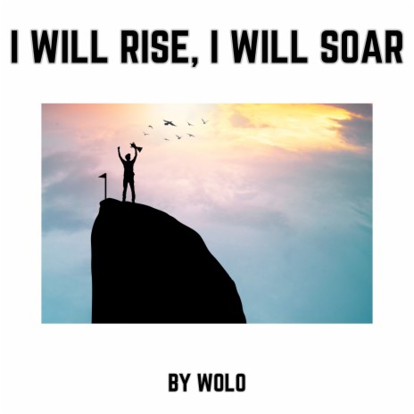 I will rise, I will soar
