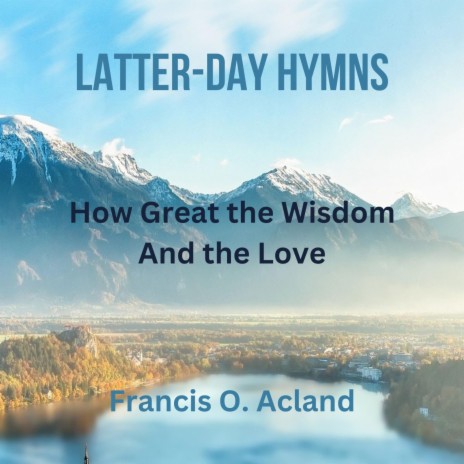 How Great the Wisdom and the Love (Latter-Day Hymns) | Boomplay Music