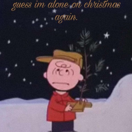 guess im alone on christmas again.