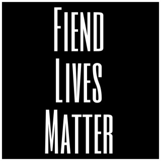 Fiend Lives Matter