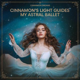 Cinnamon’s Light Guides My Astral Ballet