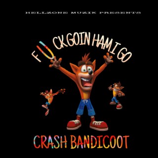 Fuck goin ham I go Crash Bandicoot