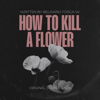 HOW TO KILL A FLOWER (Original Video Game Soundtrack)