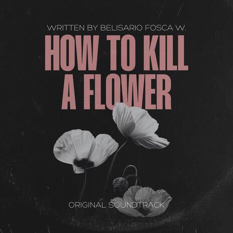 HOW TO KILL A FLOWER | Boomplay Music