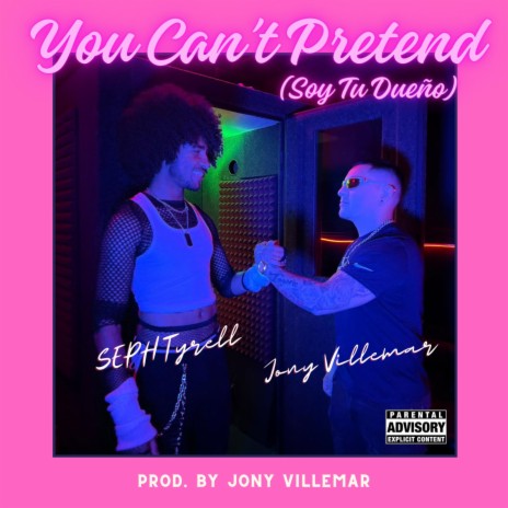 You Can't Pretend (Soy Tu Dueño) ft. SEPH Tyrell | Boomplay Music