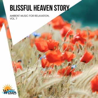Blissful Heaven Story - Ambient Music for Relaxation, Vol. 7
