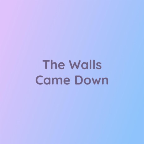 The Walls Came Down | Boomplay Music