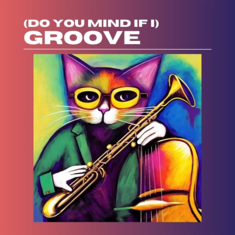 (Do You Mind If I) Groove
