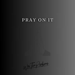 Pray On It