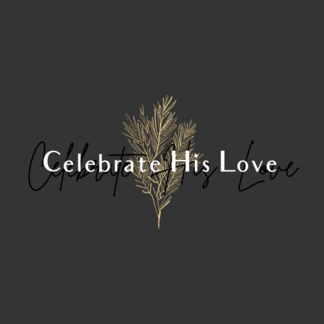 Celebrate His Love | Boomplay Music