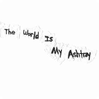 The World Is My Ashtray