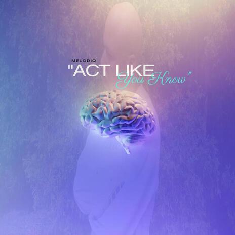 Act Like You Know | Boomplay Music