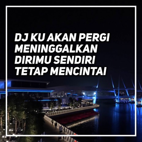 Dj Ku Akan Pergi Meninggalkan Dirimu Sendiri - Tetap Mencintai | Boomplay Music