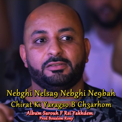 Nebghi Nelsa9 Nebghi Ne9bah Chirat Ki Yaragso B Ch3arhom (Album Saroukh F Rsi Yakhdem) | Boomplay Music