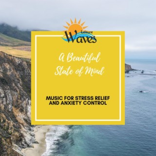 A Beautiful State of Mind - Music for Stress Relief and Anxiety Control
