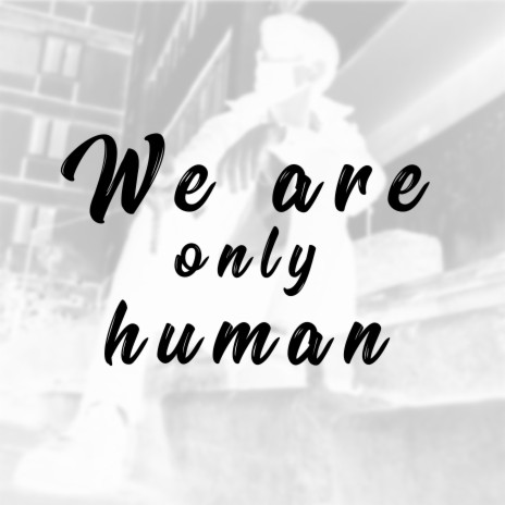 We Are Only Human