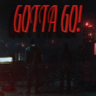 Gotta Go! lyrics | Boomplay Music