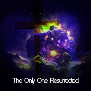The Only One Resurrected