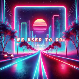 We Used To Go