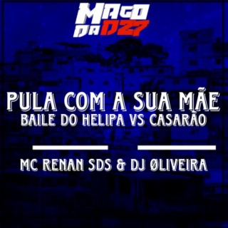 PULA COM A SUA MÃE BAILE DO HELIPA VS CASARÃO