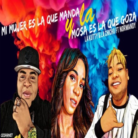 Mi Mujer es la Que Manda y Mi Mosa es la Que Goza ft. La Chicho & Normandy | Boomplay Music