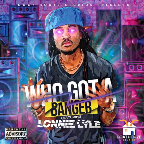 Who Got a Banger? ft. Lonnie Lyle | Boomplay Music