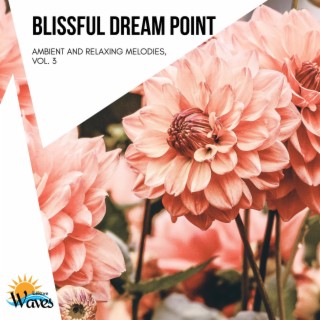 Blissful Dream Point - Ambient and Relaxing Melodies, Vol. 3